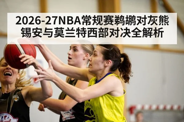 2026-27NBA常规赛鹈鹕对灰熊锡安与莫兰特西部对决全解析