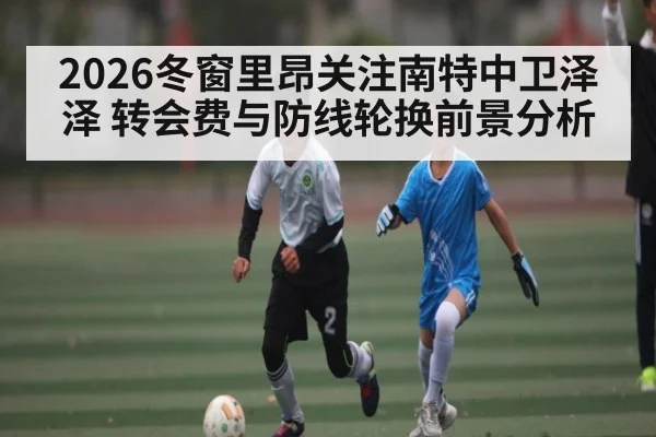 2026冬窗里昂关注南特中卫泽泽 转会费与防线轮换前景分析